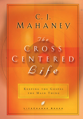 The Cross-Centered Life by C.J. Mahaney