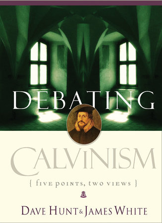 Debating Calvinism by Dave Hunt and James White