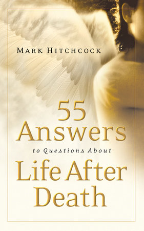 55 Answers to Questions about Life After Death by Mark Hitchcock