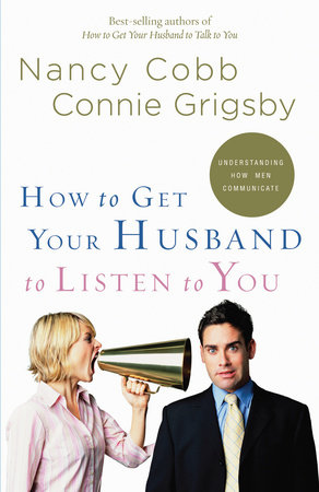 How to Get Your Husband to Listen to You by Nancy Cobb and Connie Grigsby