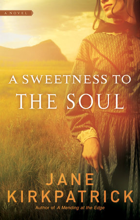 A Sweetness to the Soul by Jane Kirkpatrick