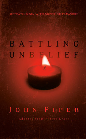 Battling Unbelief by John Piper