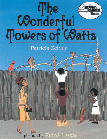 The Wonderful Towers of Watts by Patricia Zelver