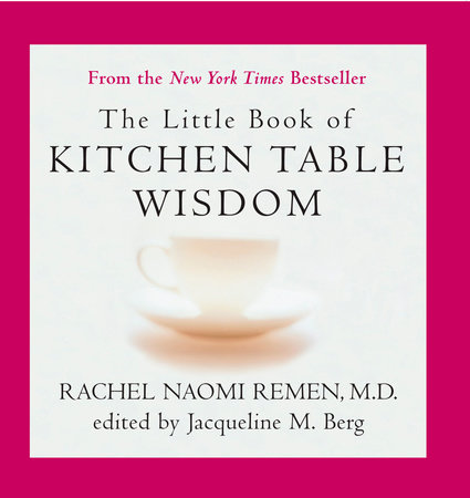 The Little Book of Kitchen Table Wisdom by Rachel Naomi Remen and Jacqueline M. Berg