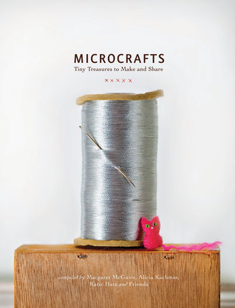 Microcrafts by Margaret Mcguire, Alicia Kachmar and Katie Hatz
