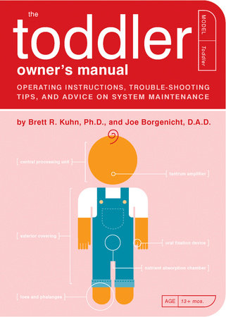 The Toddler Owner's Manual by Brett R. Kuhn, Ph.D., and Joe Borgenicht, D.A.D.; Illustrated by Paul Kepple and Jude Buffum