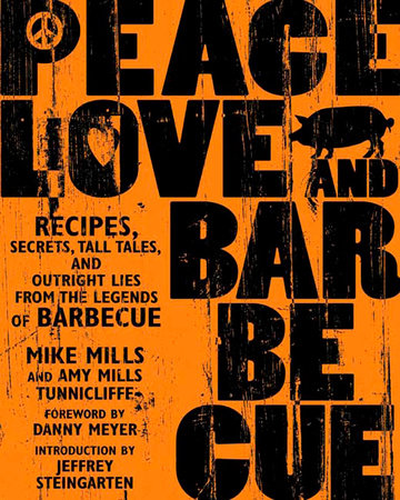 Peace, Love & Barbecue by Mike Mills, Amy Mills Tunnicliffe and Jeffrey Steingarten