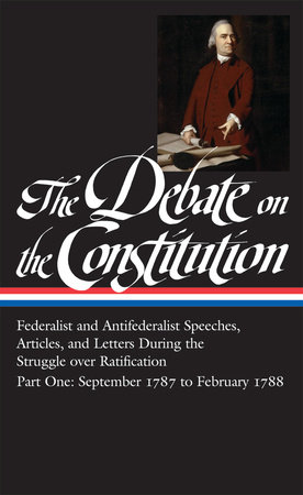 The Debate on the Constitution: Federalist and Antifederalist Speeches, Articles, and Letters During the Struggle over Ratification Vol. 1 (LOA #62) by Various