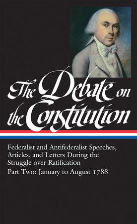 The Debate on the Constitution: Federalist and Antifederalist Speeches,  Article s, and Letters During the Struggle over Ratification Vol. 2 (LOA #63) by Various