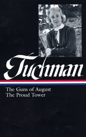 Barbara W. Tuchman: The Guns of August, The Proud Tower (LOA #222) by Barbara W. Tuchman