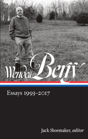 Wendell Berry: Essays 1993-2017 (LOA #317) by Wendell Berry