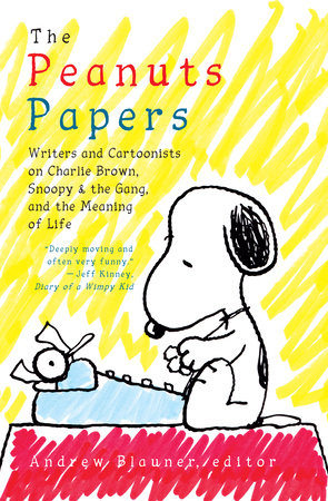 The Peanuts Papers: Writers and Cartoonists on Charlie Brown, Snoopy & the Gang, and the Meaning of Life by 