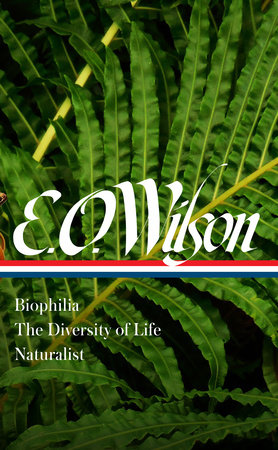 E. O. Wilson: Biophilia, The Diversity of Life, Naturalist (LOA #340) by Edward O. Wilson