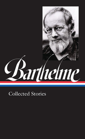 Donald Barthelme: Collected Stories (LOA #343) by Donald Barthelme