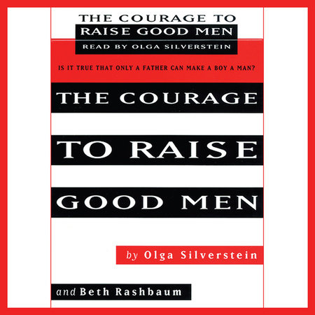 The Courage to Raise Good Men by Olga Silverstein and Beth Rashbaum