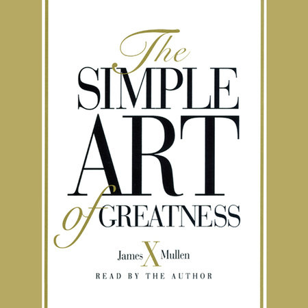 Simple Art of Greatness by James X. Mullen