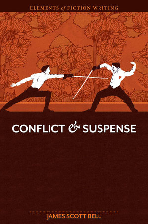 Elements of Fiction Writing - Conflict and Suspense by James Scott Bell