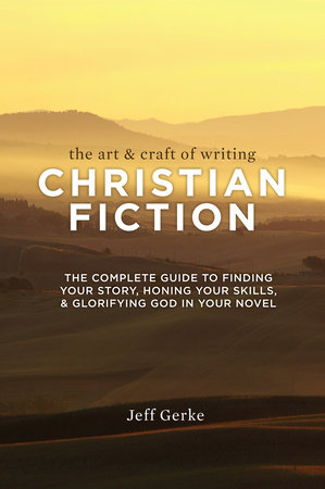The Art & Craft of Writing Christian Fiction by Jeff Gerke