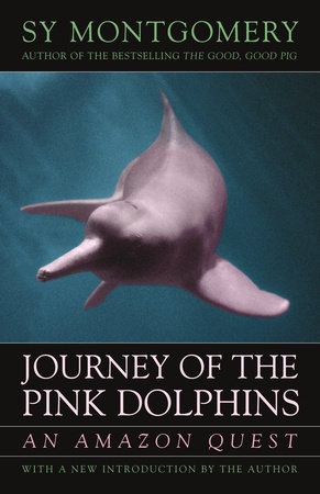 Journey of the Pink Dolphins by Sy Montgomery