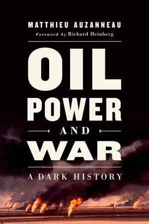Oil, Power, and War by Matthieu Auzanneau