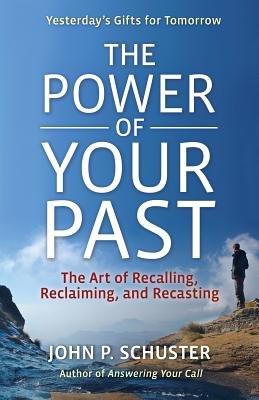 The Power of Your Past by John P. Schuster