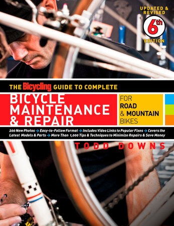 The Bicycling Guide to Complete Bicycle Maintenance & Repair by Todd Downs and Editors of Bicycling Magazine