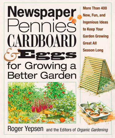 Newspaper, Pennies, Cardboard & Eggs--For Growing a Better Garden by Roger Yepsen and Organic Gardening