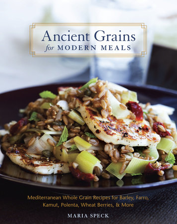 Ancient Grains for Modern Meals by Maria Speck