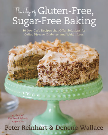 The Joy of Gluten-Free, Sugar-Free Baking by Peter Reinhart and Denene Wallace