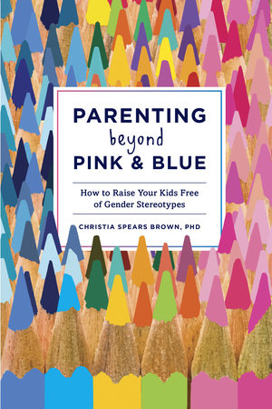 Parenting Beyond Pink & Blue by Christia Spears Brown