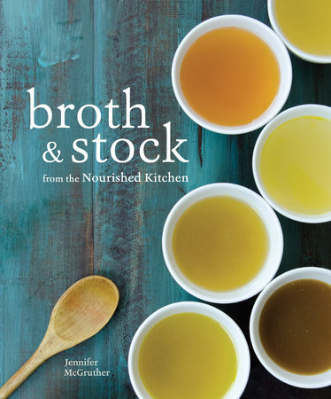 Broth and Stock from the Nourished Kitchen by Jennifer McGruther