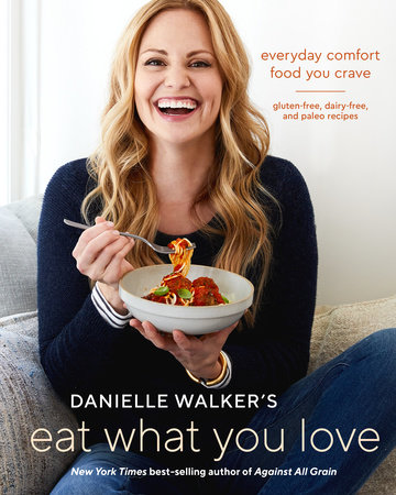 Danielle Walker's Eat What You Love by Danielle Walker