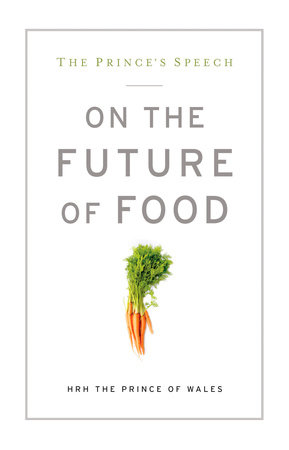 The Prince's Speech: On the Future of Food by HRH The Prince of Wales