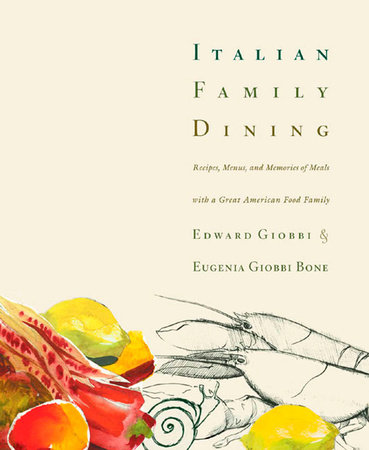 Italian Family Dining by Edward Giobbi and Eugenia Giobbi Bone