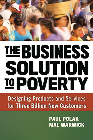 The Business Solution to Poverty by Paul Polak and Mal Warwick