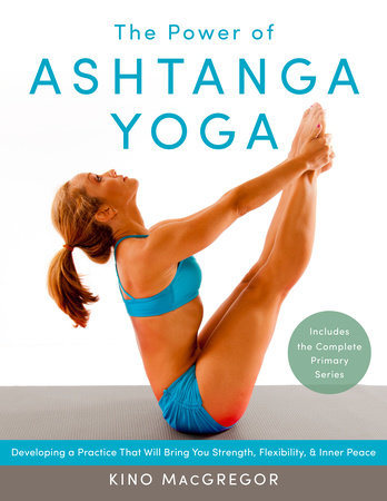 The Power of Ashtanga Yoga by Kino MacGregor