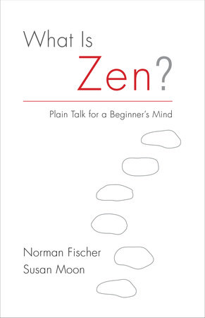 What Is Zen? by Norman Fischer and Susan Moon
