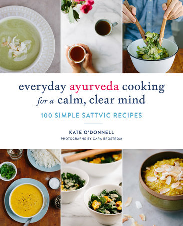 Everyday Ayurveda Cooking for a Calm, Clear Mind by Kate O'Donnell