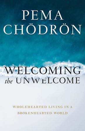 Welcoming the Unwelcome by Pema Chödrön