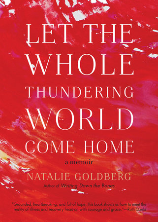 Let the Whole Thundering World Come Home by Natalie Goldberg