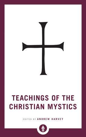Teachings of the Christian Mystics by Andrew Harvey