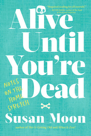 Alive Until You're Dead by Susan Moon