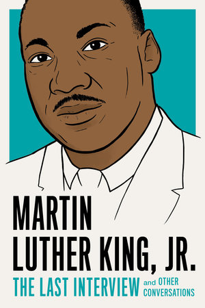 Martin Luther King, Jr.: The Last Interview by Martin Luther King, Jr.