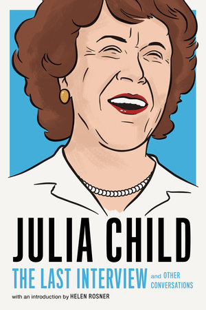 Julia Child: The Last Interview by Julia Child