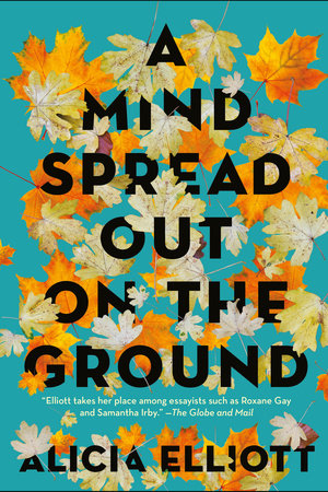 A Mind Spread Out on the Ground by Alicia Elliott