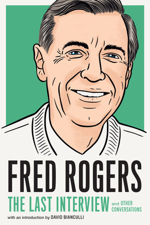Fred Rogers: The Last Interview by Fred Rogers