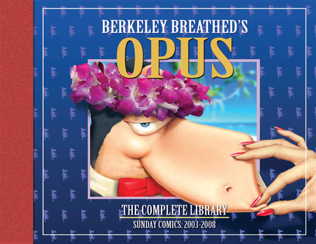 OPUS by Berkeley Breathed: The Complete Sunday Strips from 2003-2008 by Berkeley Breathed