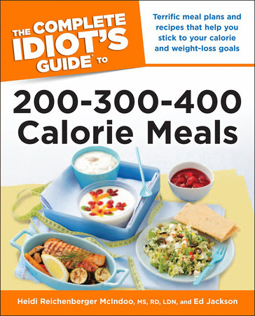 The Complete Idiot's Guide to 200-300-400 Calorie Meals by Ed Jackson and Heidi McIndoo, M.S., R.D., L.D.N.