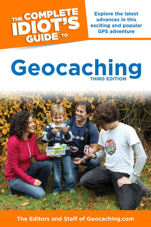 The Complete Idiot's Guide to Geocaching, 3rd Edition by Editors & Staff Geocaching.com
