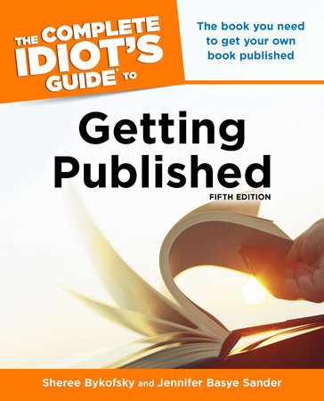 The Complete Idiot's Guide to Getting Published, 5E by Jennifer Basye Sander and Sheree Bykofsky
